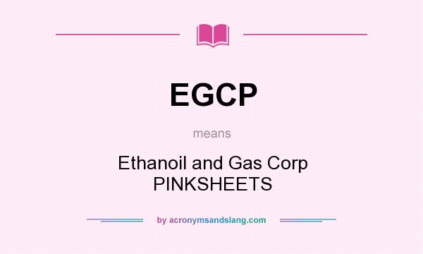 What does EGCP mean? It stands for Ethanoil and Gas Corp PINKSHEETS