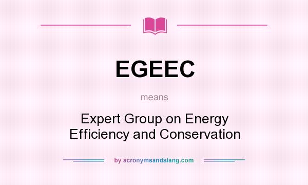 What does EGEEC mean? It stands for Expert Group on Energy Efficiency and Conservation