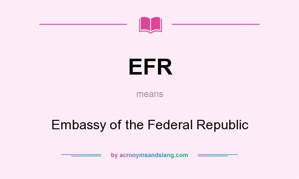 What does EFR mean? It stands for Embassy of the Federal Republic
