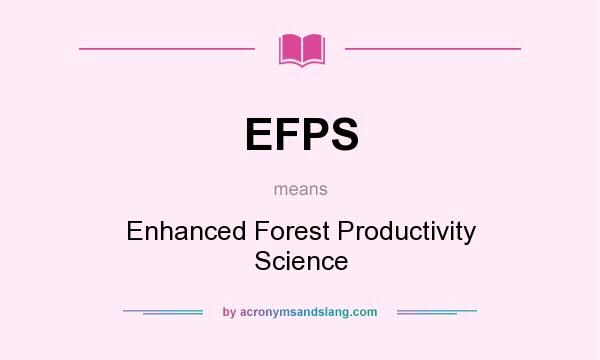What does EFPS mean? It stands for Enhanced Forest Productivity Science