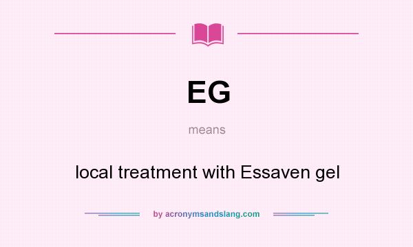 What does EG mean? It stands for local treatment with Essaven gel