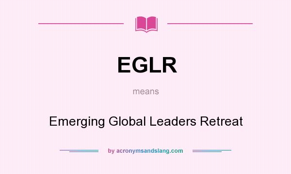 What does EGLR mean? It stands for Emerging Global Leaders Retreat