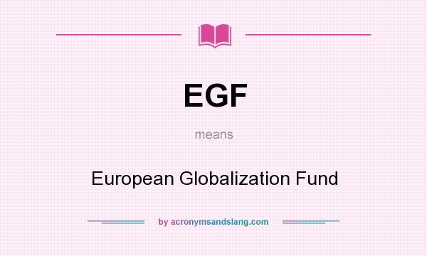 What does EGF mean? It stands for European Globalization Fund