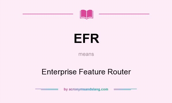 What does EFR mean? It stands for Enterprise Feature Router