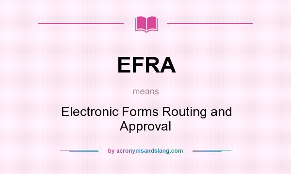 What does EFRA mean? It stands for Electronic Forms Routing and Approval