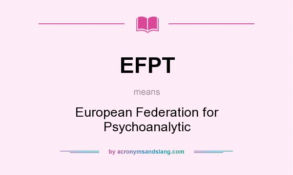 What does EFPT mean? It stands for European Federation for Psychoanalytic