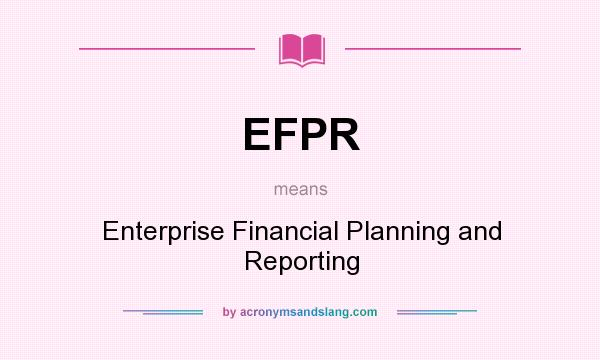 What does EFPR mean? It stands for Enterprise Financial Planning and Reporting
