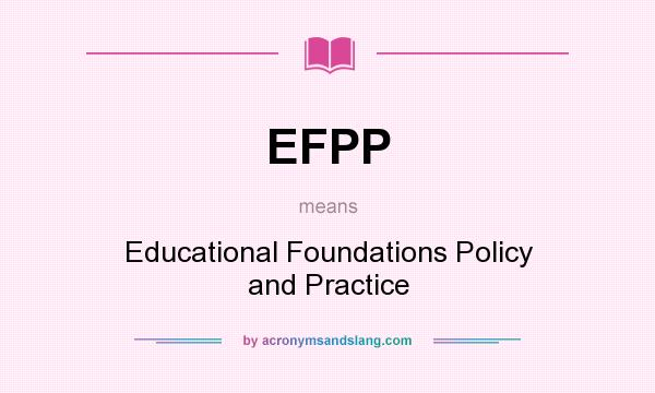 What does EFPP mean? It stands for Educational Foundations Policy and Practice
