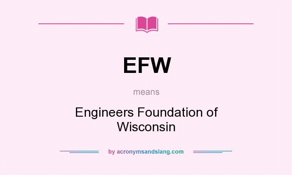 What does EFW mean? It stands for Engineers Foundation of Wisconsin