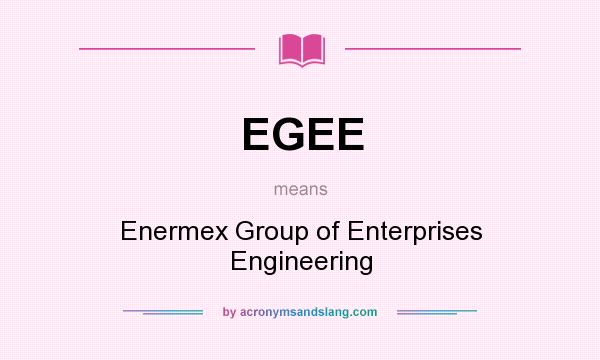 What does EGEE mean? It stands for Enermex Group of Enterprises Engineering