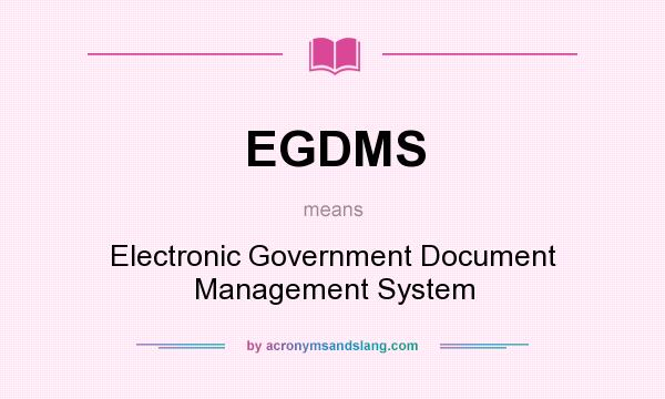 What does EGDMS mean? It stands for Electronic Government Document Management System