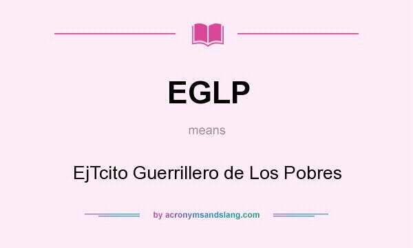 What does EGLP mean? It stands for EjTcito Guerrillero de Los Pobres