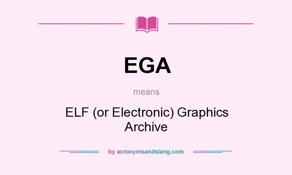 What does EGA mean? It stands for ELF (or Electronic) Graphics Archive