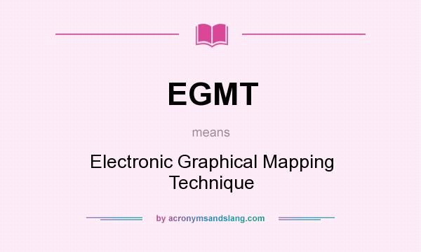 What does EGMT mean? It stands for Electronic Graphical Mapping Technique