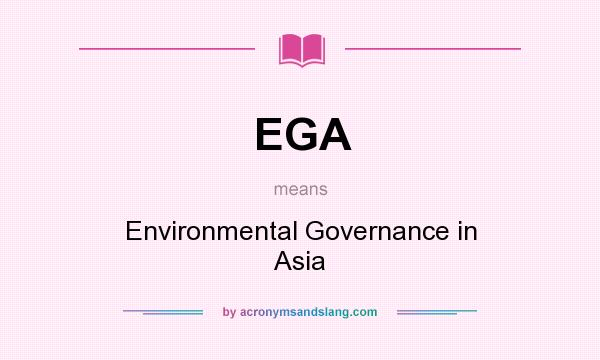 What does EGA mean? It stands for Environmental Governance in Asia