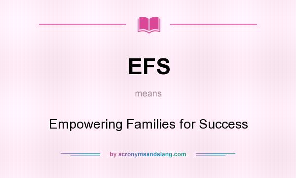 What does EFS mean? It stands for Empowering Families for Success