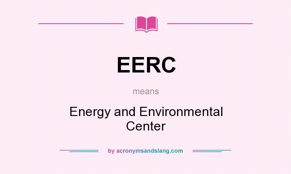 What does EERC mean? It stands for Energy and Environmental Center
