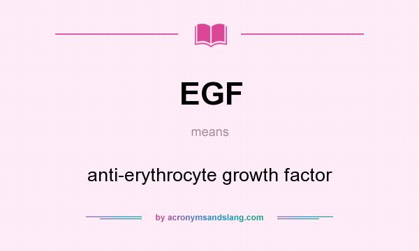 What does EGF mean? It stands for anti-erythrocyte growth factor