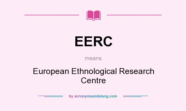 What does EERC mean? It stands for European Ethnological Research Centre