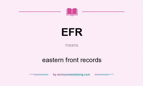 What does EFR mean? It stands for eastern front records