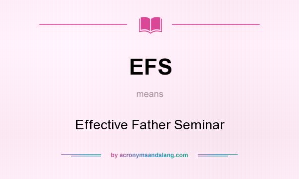 What does EFS mean? It stands for Effective Father Seminar