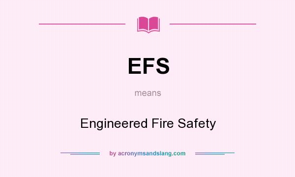 What does EFS mean? It stands for Engineered Fire Safety