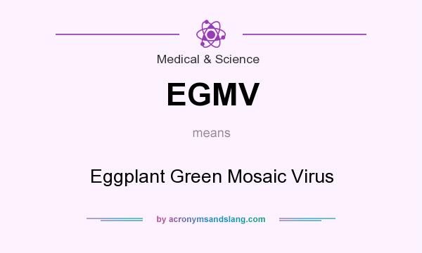 What does EGMV mean? It stands for Eggplant Green Mosaic Virus