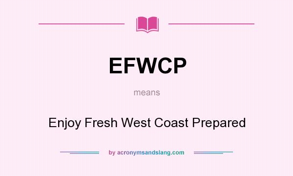 What does EFWCP mean? It stands for Enjoy Fresh West Coast Prepared