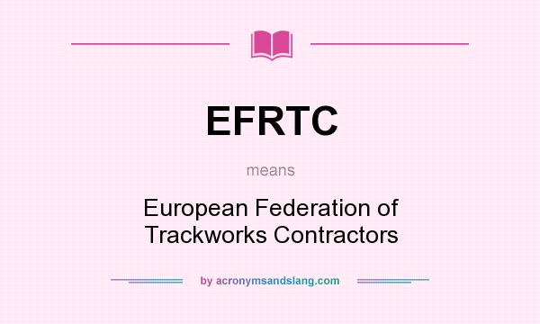 What does EFRTC mean? It stands for European Federation of Trackworks Contractors