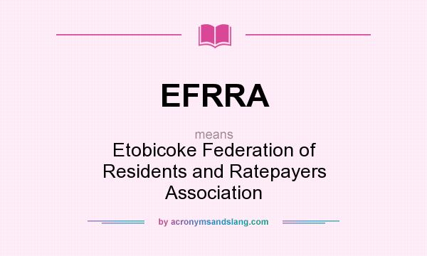 What does EFRRA mean? It stands for Etobicoke Federation of Residents and Ratepayers Association