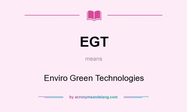 What does EGT mean? It stands for Enviro Green Technologies