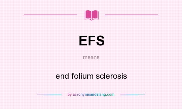 What does EFS mean? It stands for end folium sclerosis