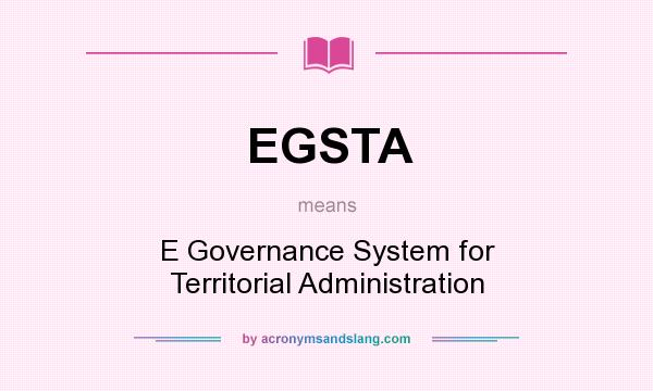 What does EGSTA mean? It stands for E Governance System for Territorial Administration