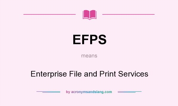 What does EFPS mean? It stands for Enterprise File and Print Services