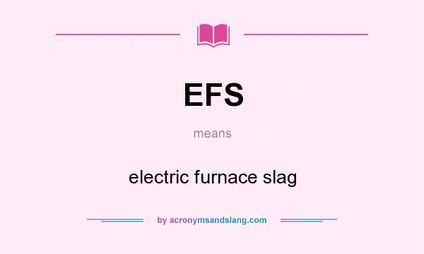 What does EFS mean? It stands for electric furnace slag