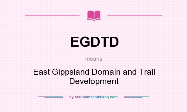 What does EGDTD mean? It stands for East Gippsland Domain and Trail Development