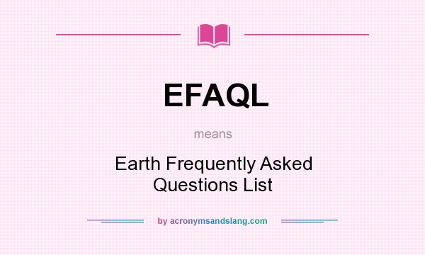 What does EFAQL mean? It stands for Earth Frequently Asked Questions List