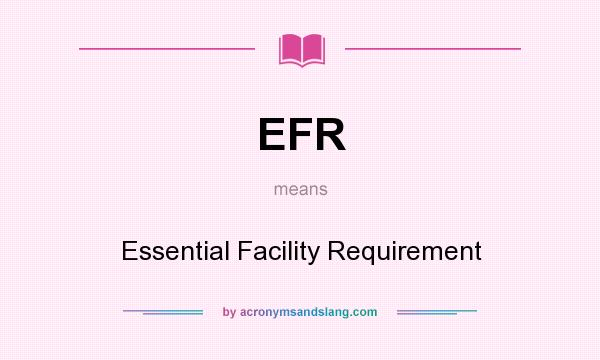 What does EFR mean? It stands for Essential Facility Requirement