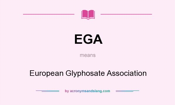 What does EGA mean? It stands for European Glyphosate Association