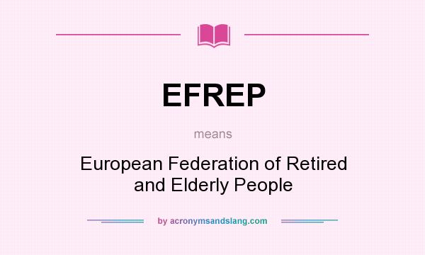 What does EFREP mean? It stands for European Federation of Retired and Elderly People
