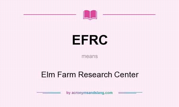 What does EFRC mean? It stands for Elm Farm Research Center