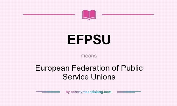 What does EFPSU mean? It stands for European Federation of Public Service Unions