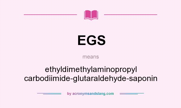 What does EGS mean? It stands for ethyldimethylaminopropyl carbodiimide-glutaraldehyde-saponin