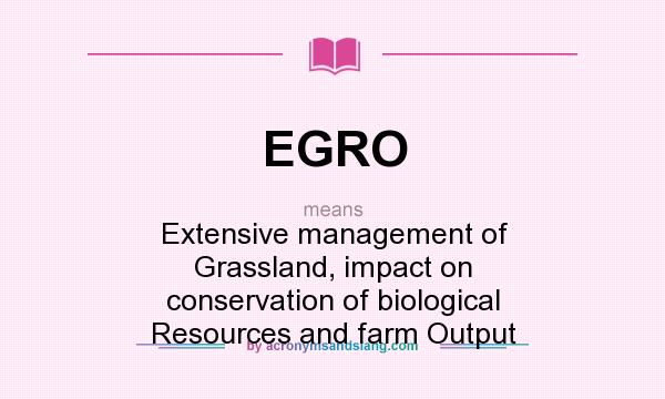 What does EGRO mean? It stands for Extensive management of Grassland, impact on conservation of biological Resources and farm Output