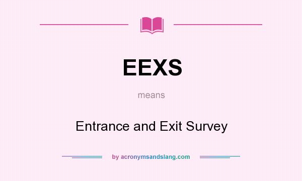 What does EEXS mean? It stands for Entrance and Exit Survey