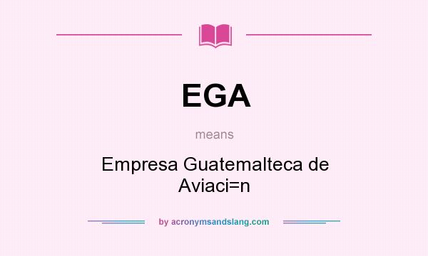 What does EGA mean? It stands for Empresa Guatemalteca de Aviaci=n