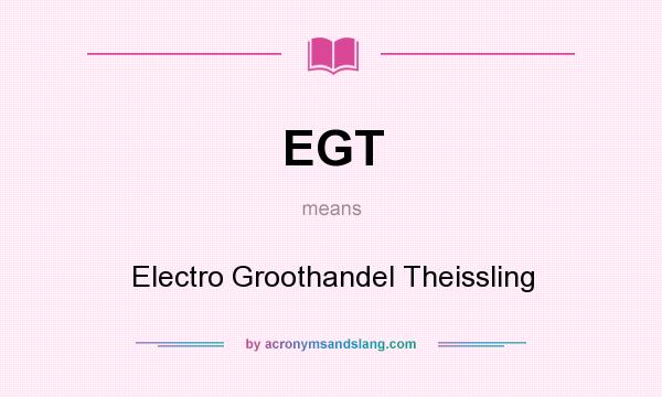 What does EGT mean? It stands for Electro Groothandel Theissling
