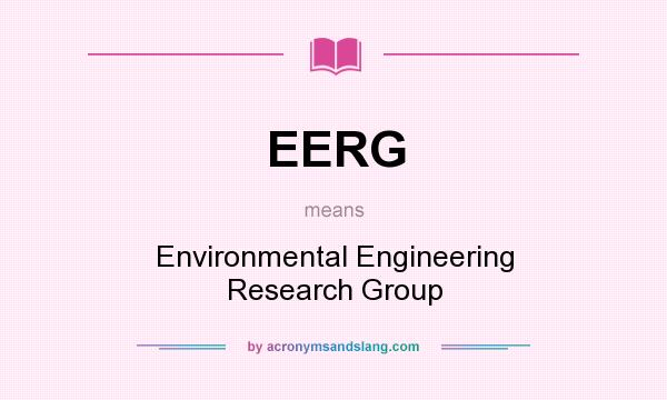 What does EERG mean? It stands for Environmental Engineering Research Group