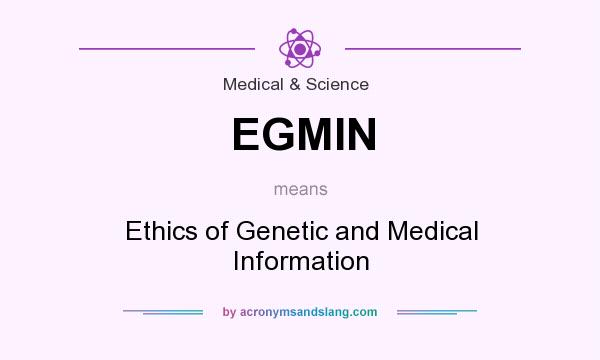 What does EGMIN mean? It stands for Ethics of Genetic and Medical Information