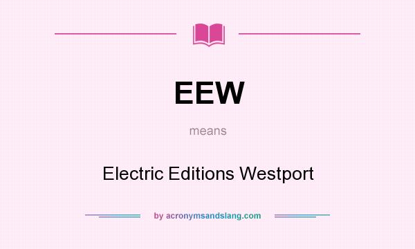 What does EEW mean? It stands for Electric Editions Westport